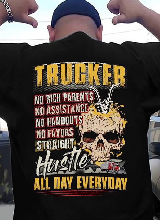 Trucker No Rich Parents No Assistance No Favors Straight Hustle All Day Everyday