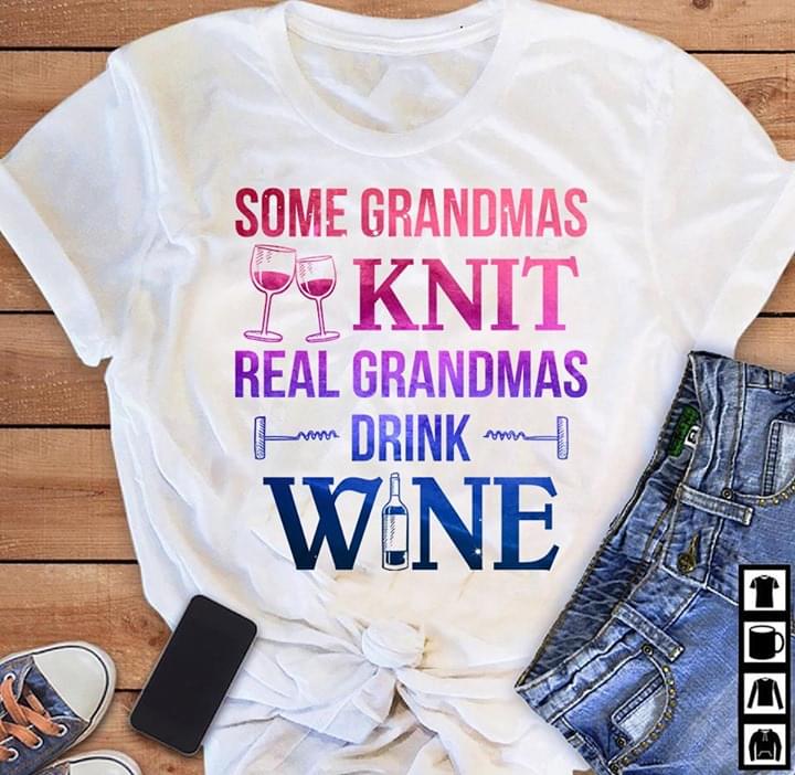 Some Grandmas Knit Real Grandmas Drink Wine