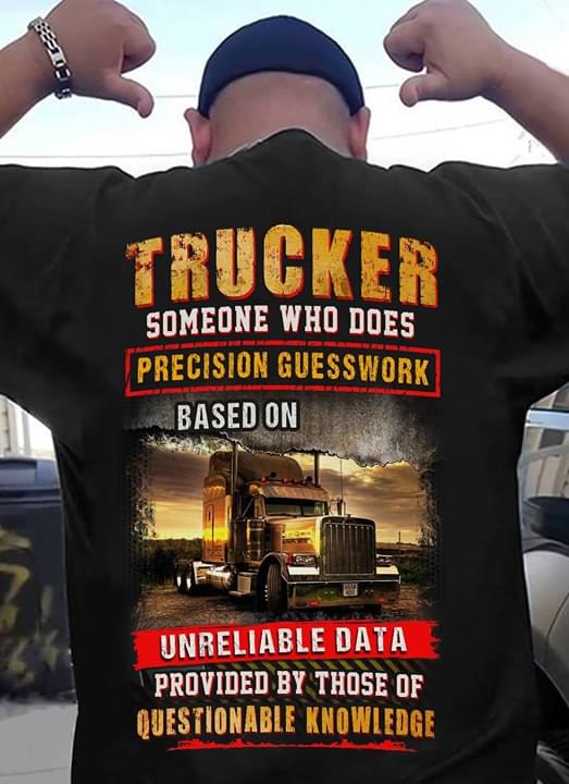 Trucker Someone Who Does Precision Gursswork Based On Unreliable Data