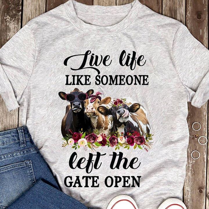 Live Life Like Someone Left The Gate Open Cows