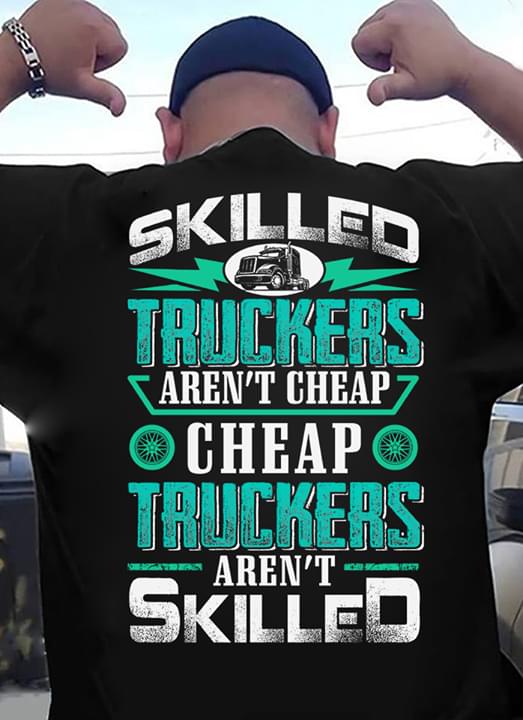 Skilled Truckers Aren't Cheap Cheap Truckers Aren't Skilled