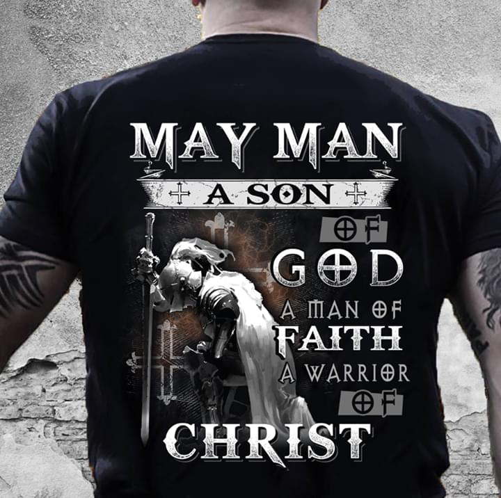 May Man A Son Of God A Man Of Faith A Warrior Of Christ