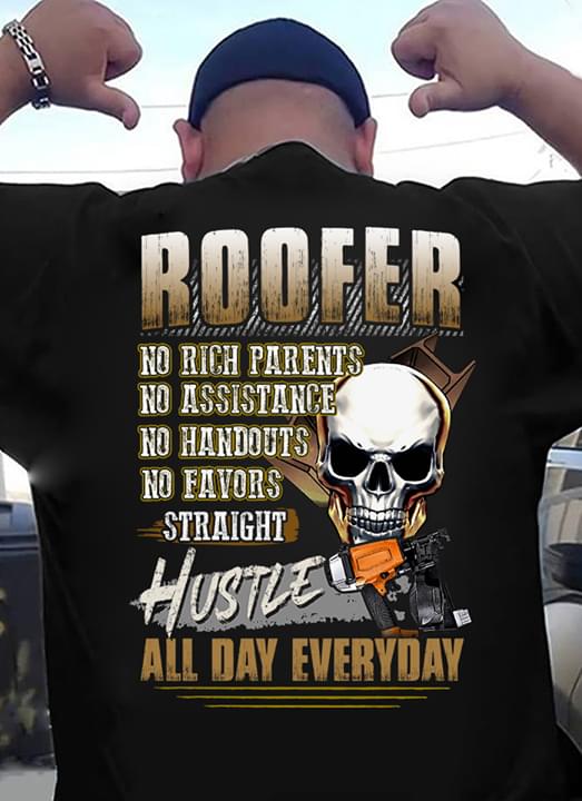 Roofer No Rich Parents No Assistance No Handouts No Favors Straight Hustle All Day Everyday