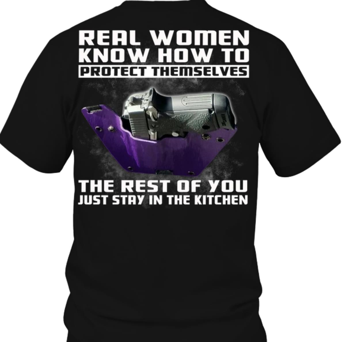 Real Women Know How To Protect Themselves The Rest Of You Just Stay In The Kitchen