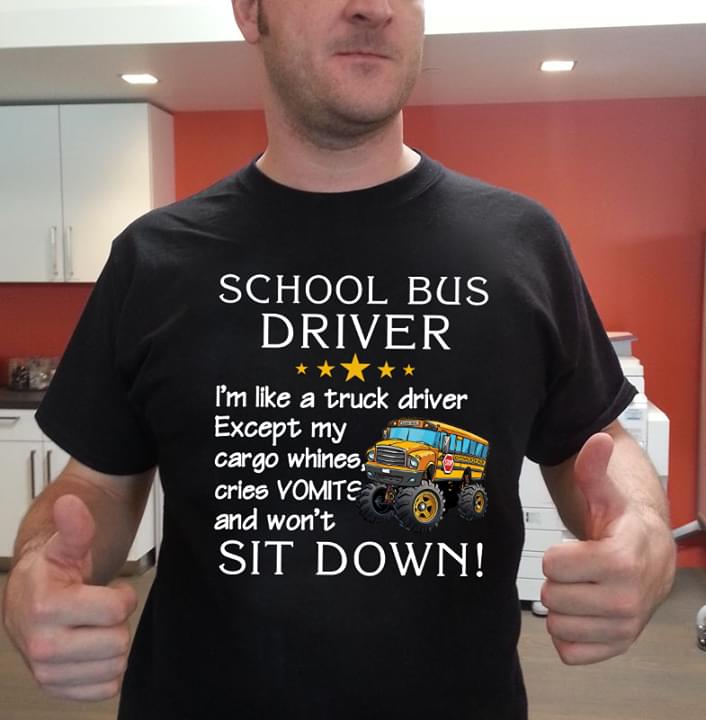 School Bus Driver I'm Like A Truck Driver Except My Cargo Whines Cries Vomits And Won't Sit Down