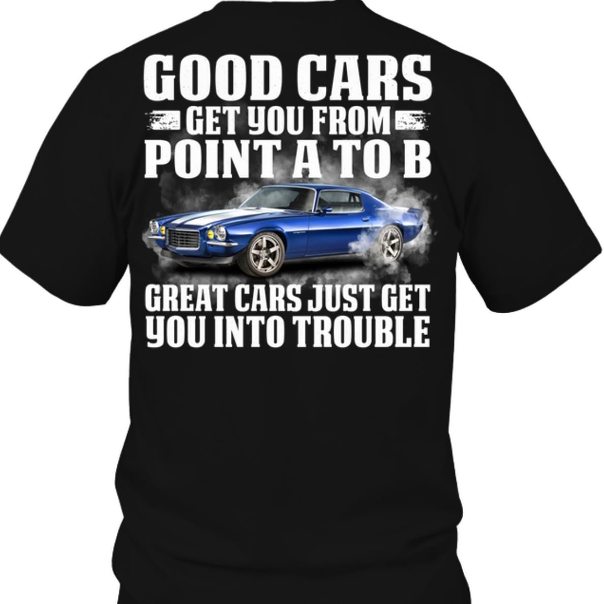 Good Cars Get You From Point A To B Great Cars Just Get You Into Trouble