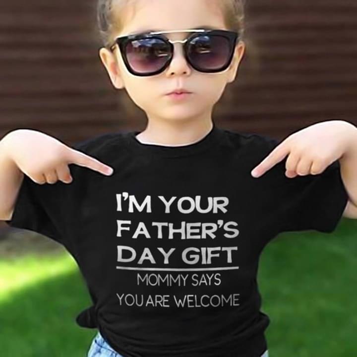 I'm Your Father's Day Gift Mommy Says You Are Welcome