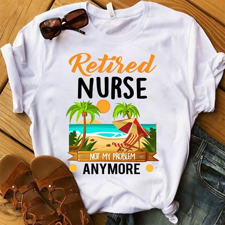 Retired Nurse Not My Problem Anymore