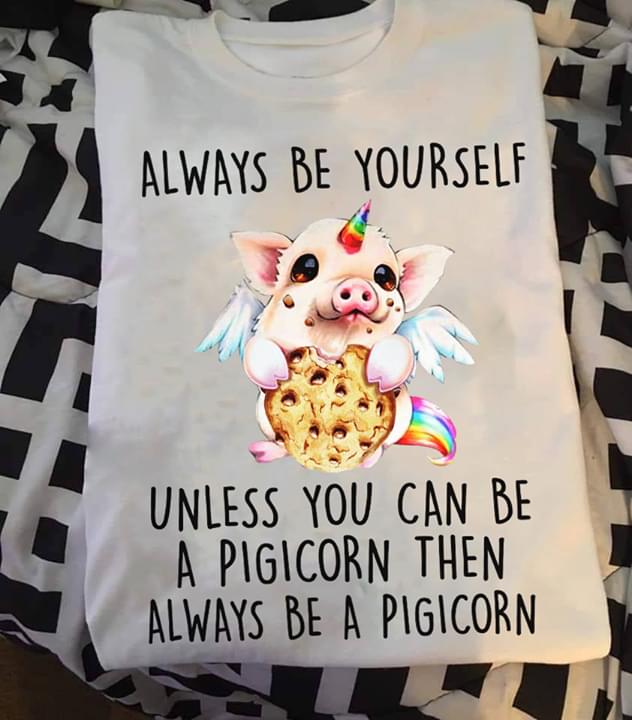 Pig Unicorn Always Be Yourself Unless You Can Be A Pigicorn Then Always Be A Pigicorn