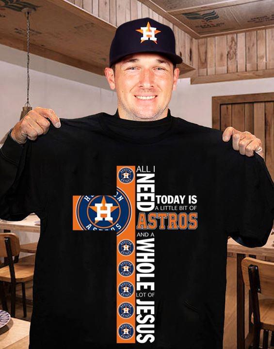 Houston Astros All I Need Today Is A Little Bit Of Astros And A Whole Lot Of Jeus The Cross