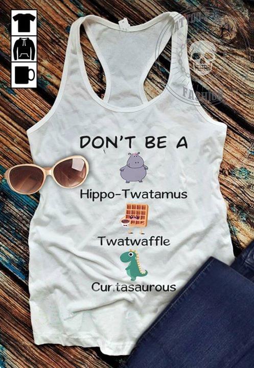 Don't Be A Hippo-Twatamus Twatwaffle Cuntasaurous