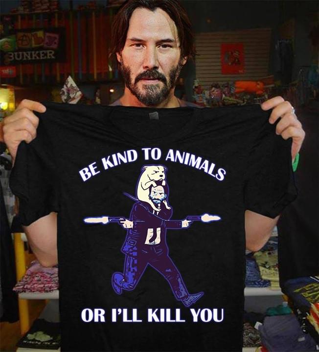 John Wick Be Kind To Animals Or I'll Kill You