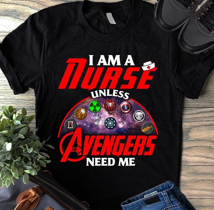 I Am A Nurse Unless The Avengers Need Me