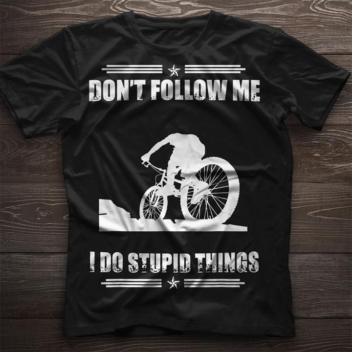 Cycling Don't Follow Me I Do Stupid Things