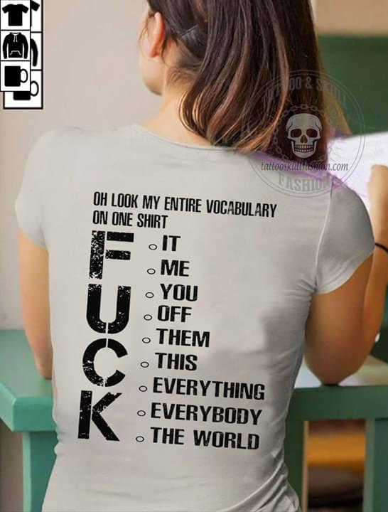Oh Look My Entire Vocabulary On One Shirt Fuck It Me You Off Them This