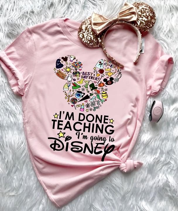 I'm Done Teaching I'm Going To Disney Mickey Mouse