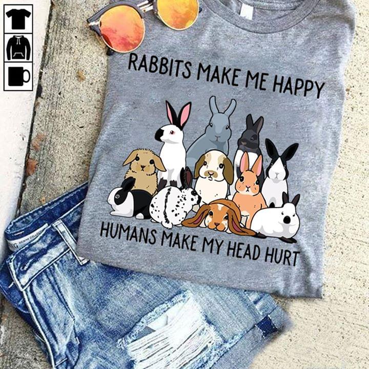 Rabbits Make me Happy Humans Make My Head Hurt