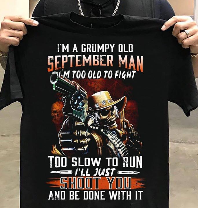 I'm A Grumpy Old September Man I'm Too Old To Fight Too Slow To Run