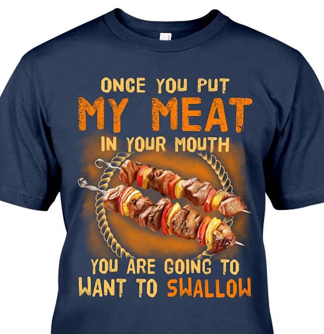 Once You Put My Meat In Your Mouth You Are Going To Want To Swallow