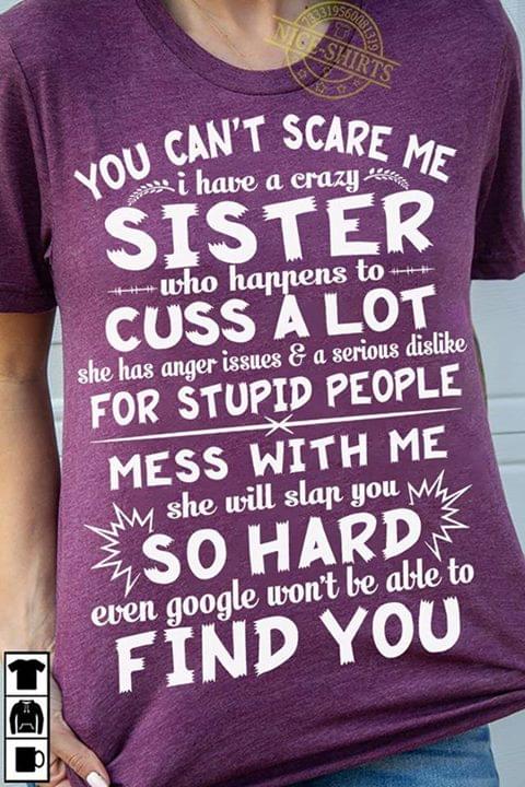 You Can't Scare Me I Have A Crazy Sister