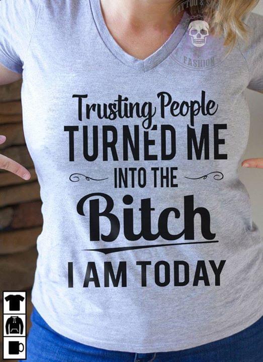 Trusting People Turned Me Into The Bitch I Am Today