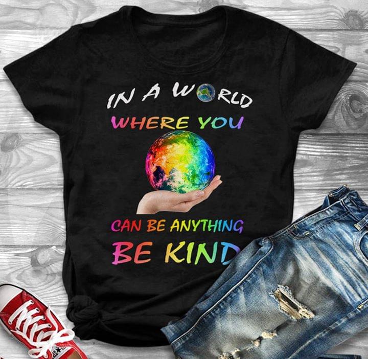 In The World Where You Can Be Anything Be Kind