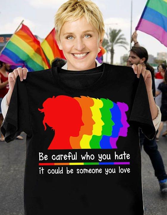 LGBT Be Careful Who You hate It Could Be Someone You Love