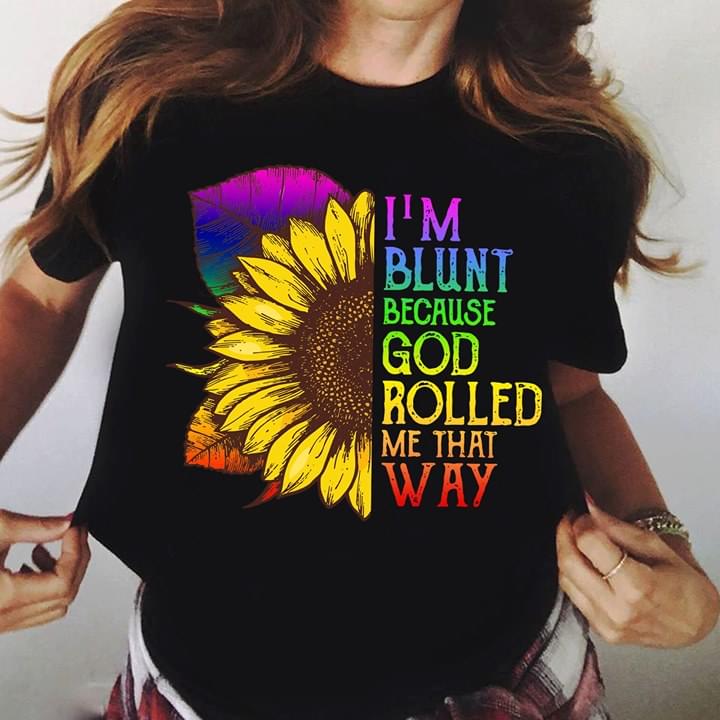 I'm Blunt Because God Rolled Me That Way Sunflower LGBT