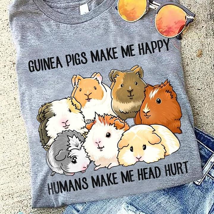 Guinea Pigs Make Me Happy Humans Make Me Head Hurt