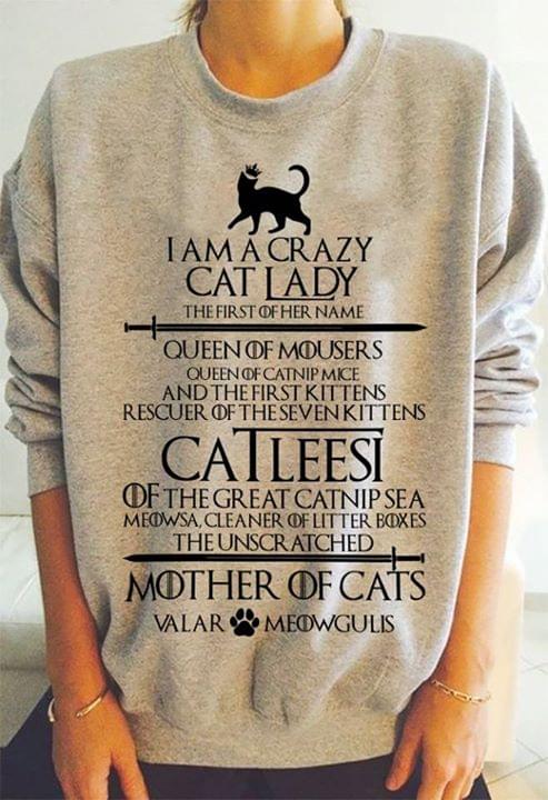 I'm A Crazy Cat Lady The First Of Her Name Queen Of Mousers The Unscratched Mother Of Cats Valar Meowgulis