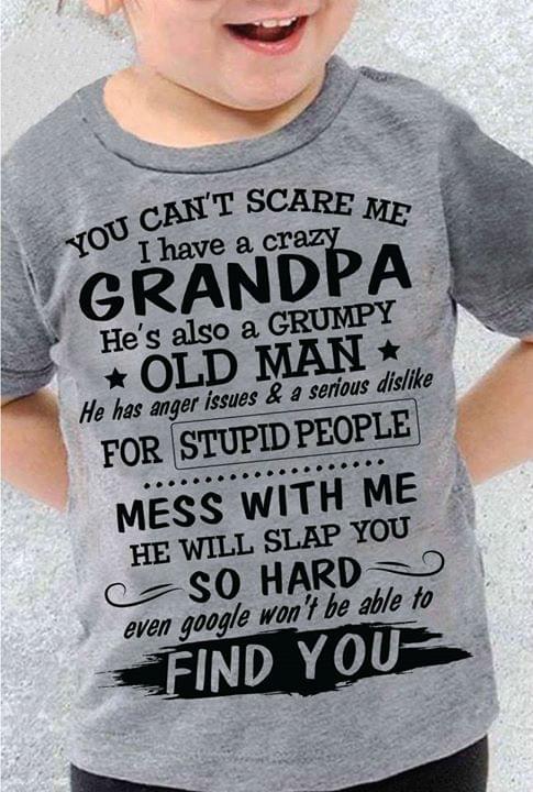 You Can't Scare Me I Have A Crazy Grandpa He's Also A Grumpy Old Man