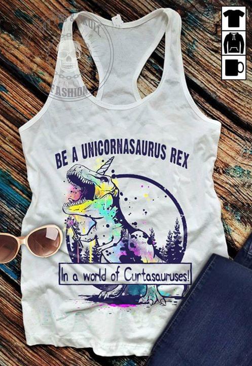 Be A Unicornasaurus Rex In A World Of Curtasauruses Vintage