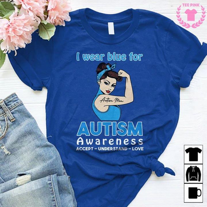 I Wear Blue For Autism Awareness Accept Understand Love Autism Mom