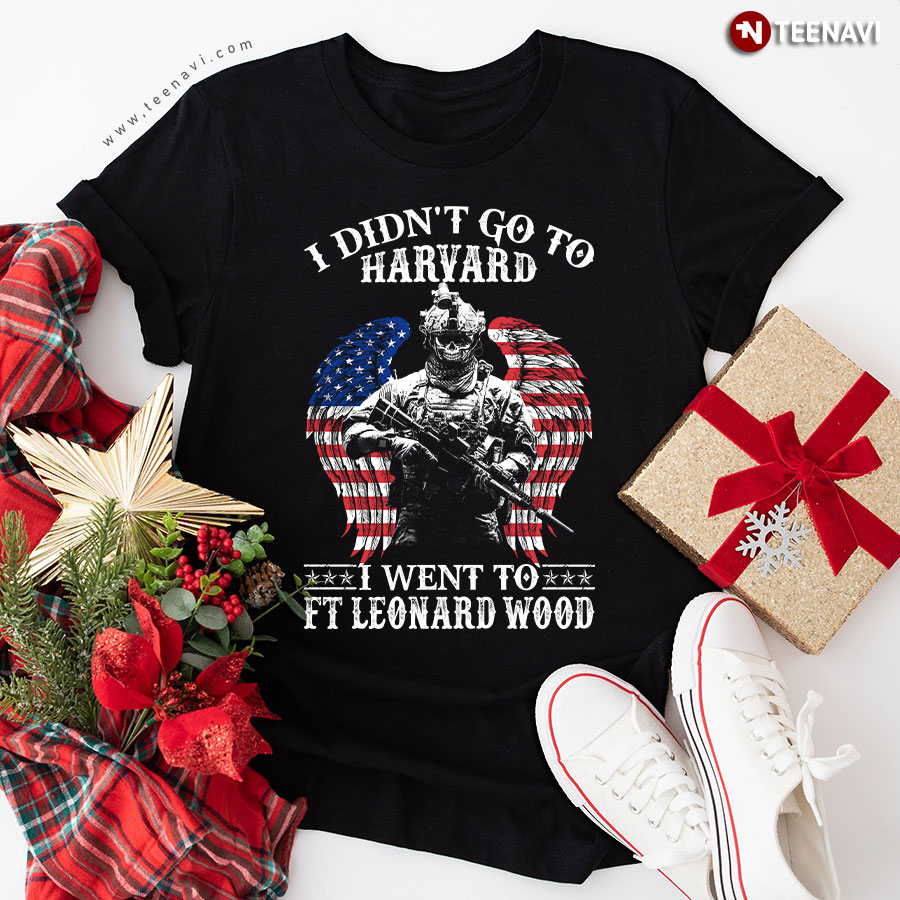 I Didn't Go To Harvard I Went To FT Leonard Wood T-Shirt