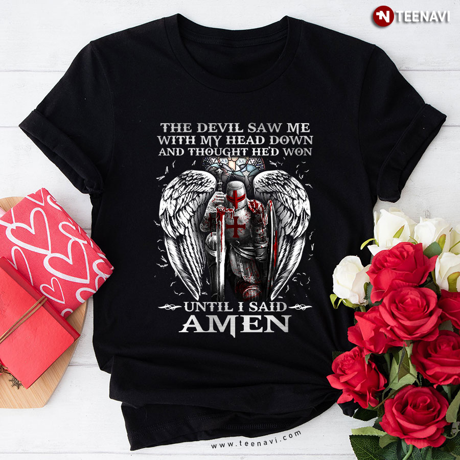 The Devil Saw Me With My Head Down And Thought Hed Won Intil I Said Amen T-Shirt