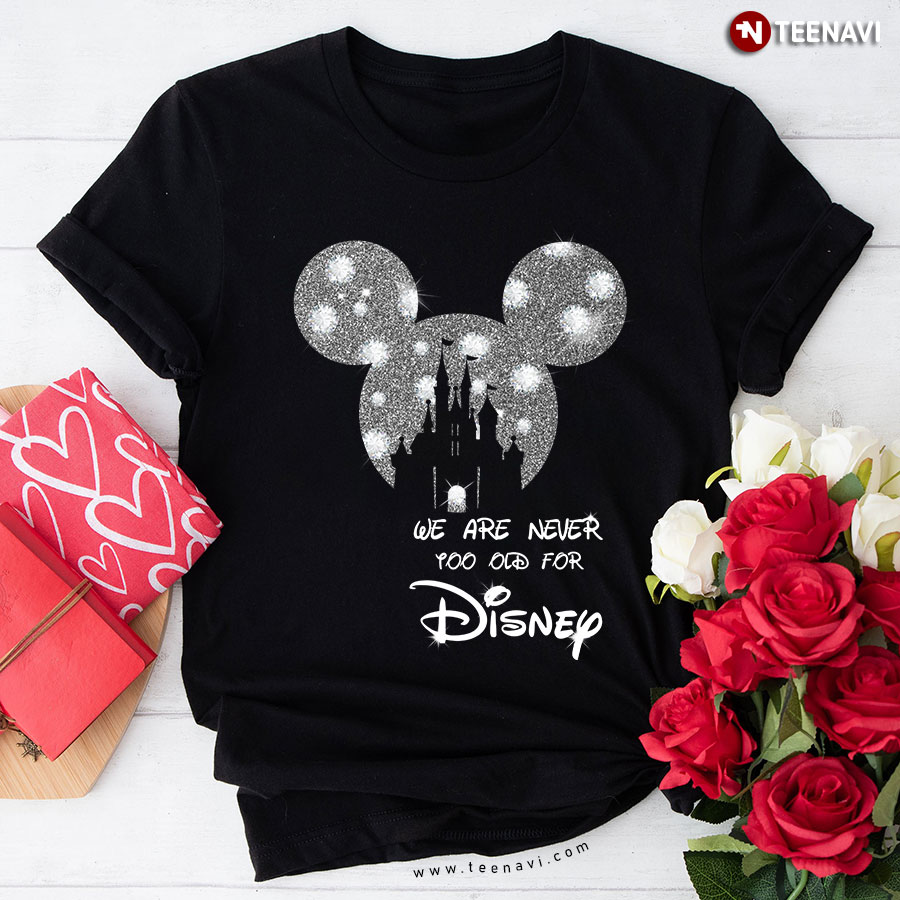 We Are Never Too Old For Disney Sparkling T-Shirt
