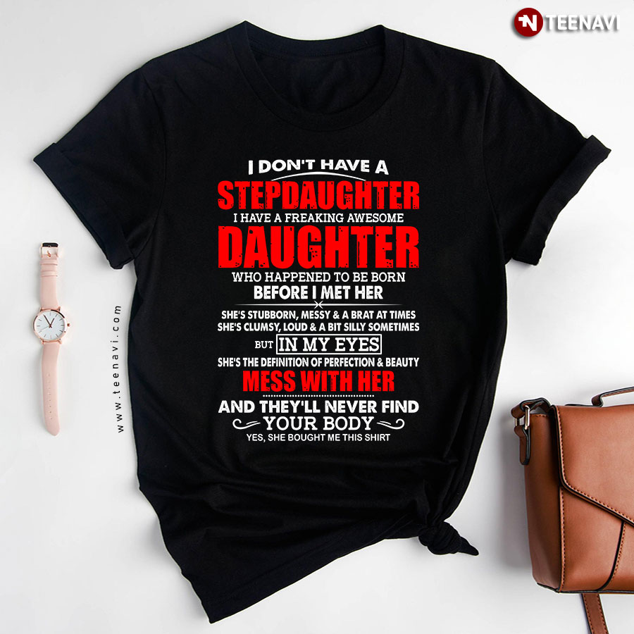 I Don't Have A Stepdaughter I Have A Freaking Awesome Daughter Mess With Her T-Shirt