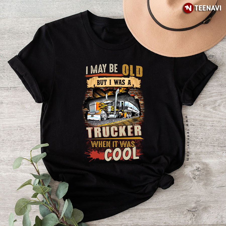 I May Be Old But I Was A Trucker When It Was Cool T-Shirt