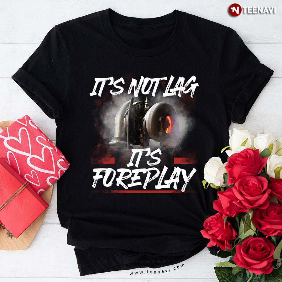Turbo It's Not Lag It'S Foreplay T-Shirt