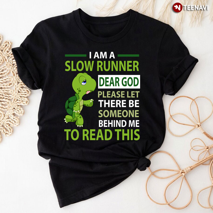 Turtle I Am A Slow Runner Dear God Please Let There Be Some One Behind Me To Read This T-Shirt