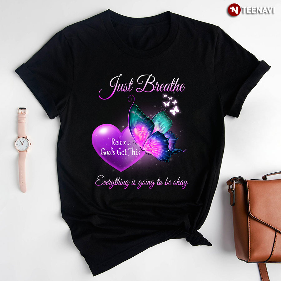 Heart Butterfly Relax God's Got This Just Breathe Everything Is Going To Be Okay T-Shirt