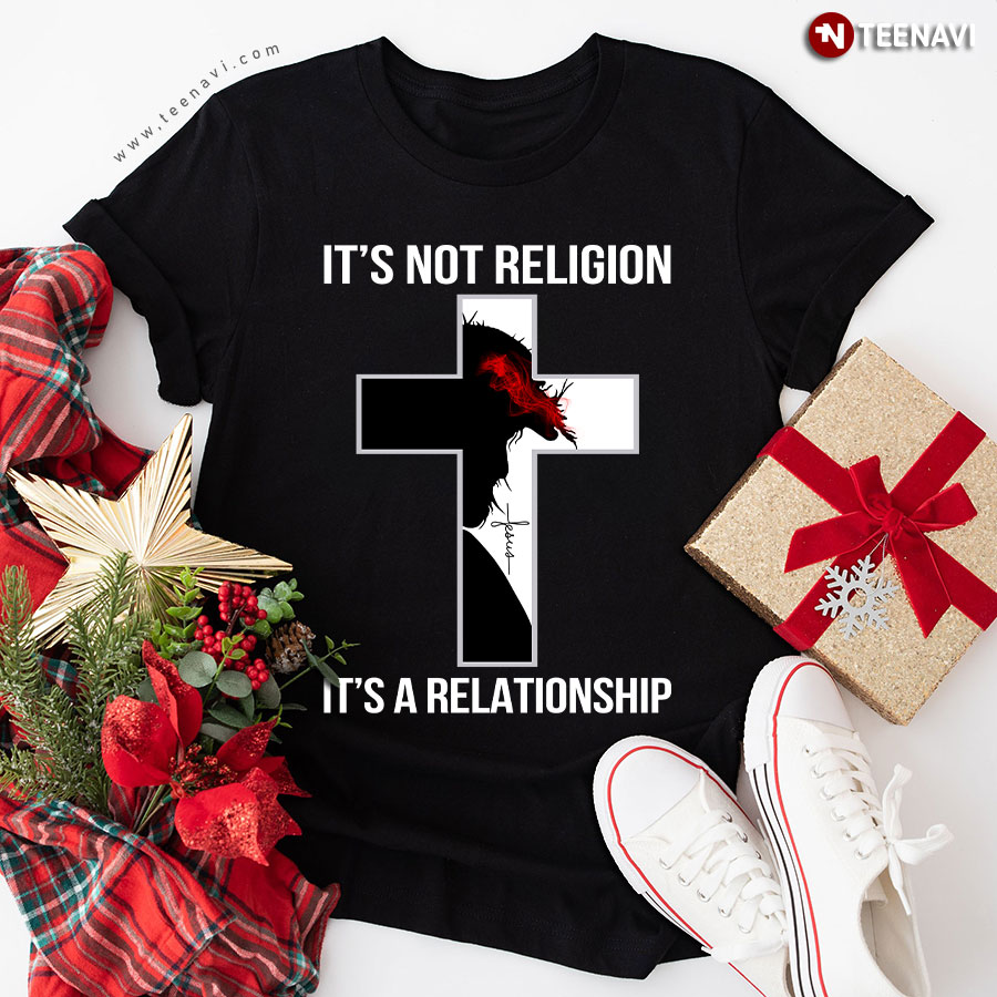It's Not Religion It's A Relationship Jesus Christ T-Shirt