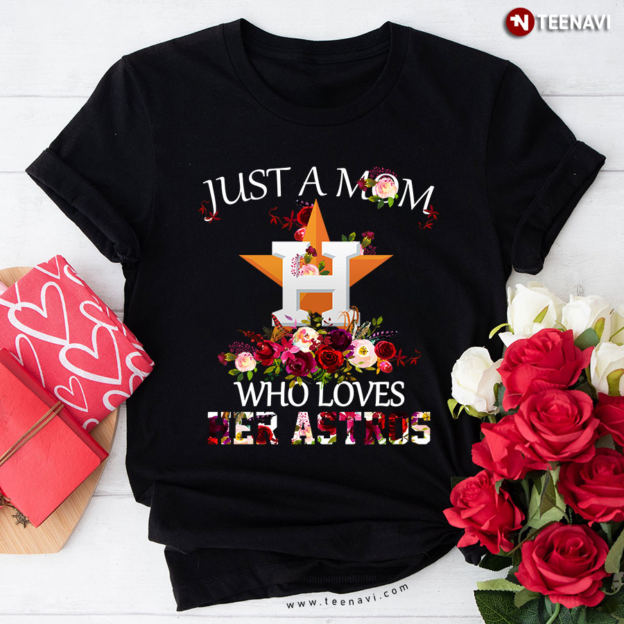 Just A Mom Who Loves Her Astros Houston Astros T-Shirt