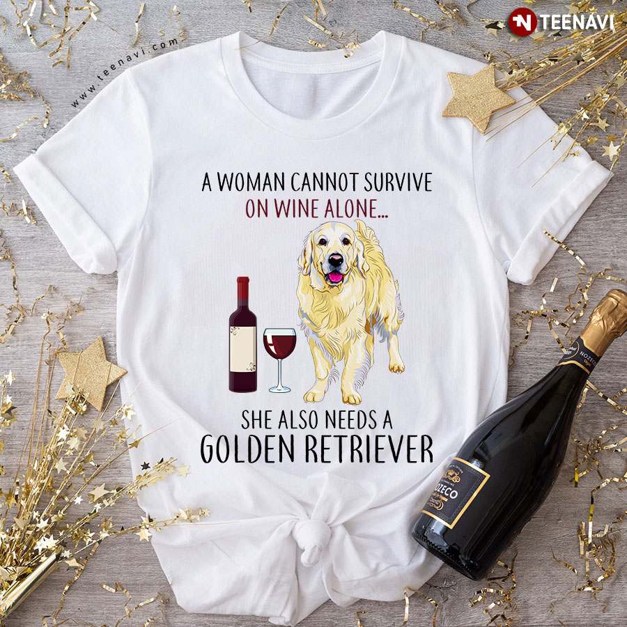 A Woman Cannot Survive On Wine Alone She Also Needs A Golden Retriever T-Shirt