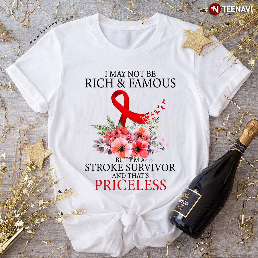 I May Not Be Rich And Famous But I'm A Stroke Survivor And That's Priceless T-Shirt
