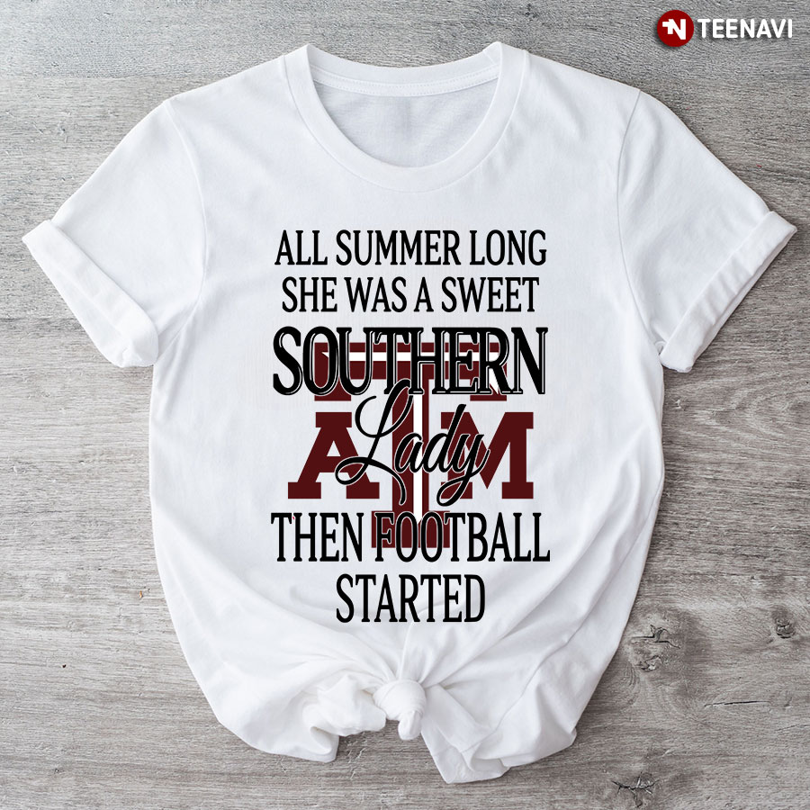 All Summer Long She Was A Sweet Southern Lady The Football Started Texas A&M Aggie T-Shirt