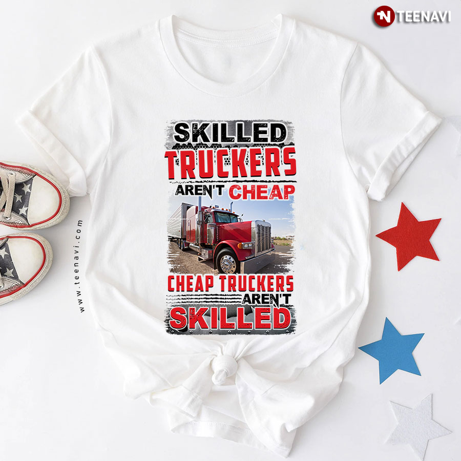 Skilled Truckers Aren't Cheap Cheap Truckers Aren't Skilled T-Shirt - Unisex Tee