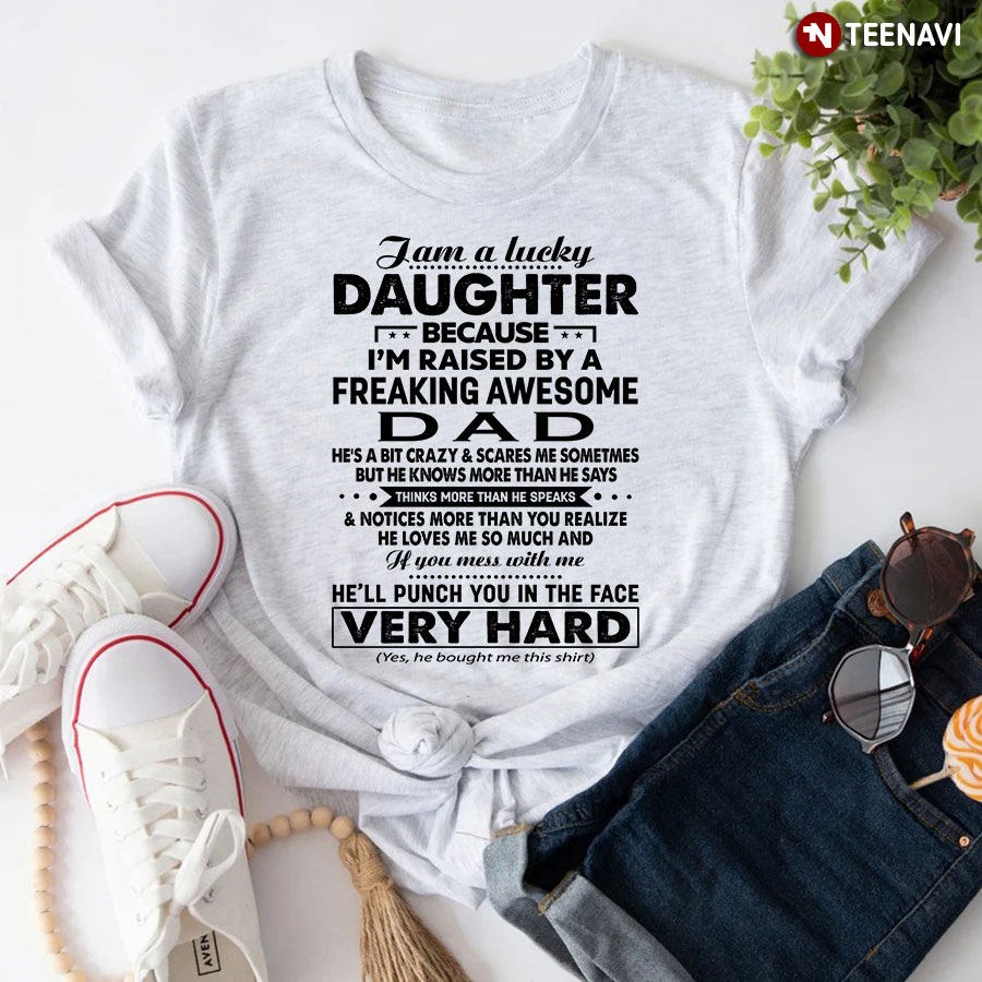 I Am A Lucky Daughter Because I'm Raised By A Freaking Awesome Dad T-Shirt