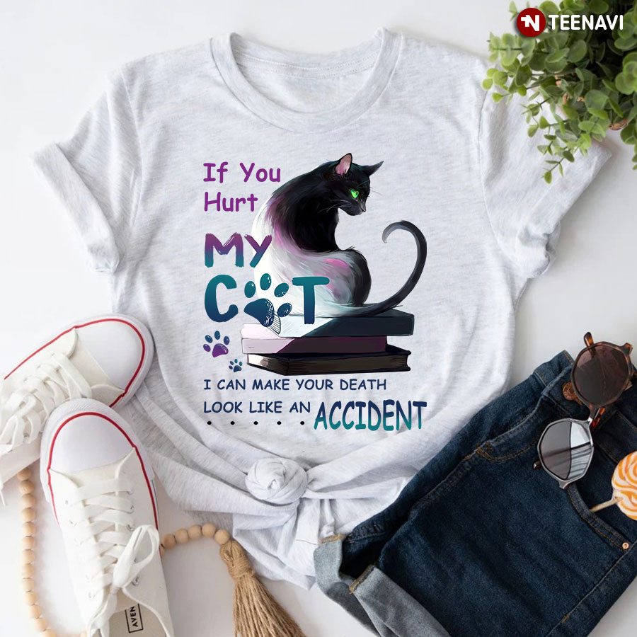 If You Hurt My Cat I Can Make Your Death Look Like An Accident T-Shirt