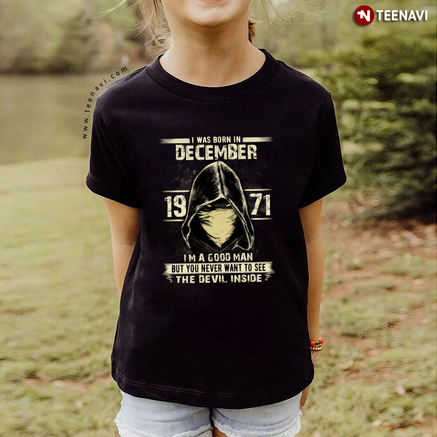 I Was Born In December 1971 I'm A Good Man But You Never Want To See The Devil Inside T-Shirt